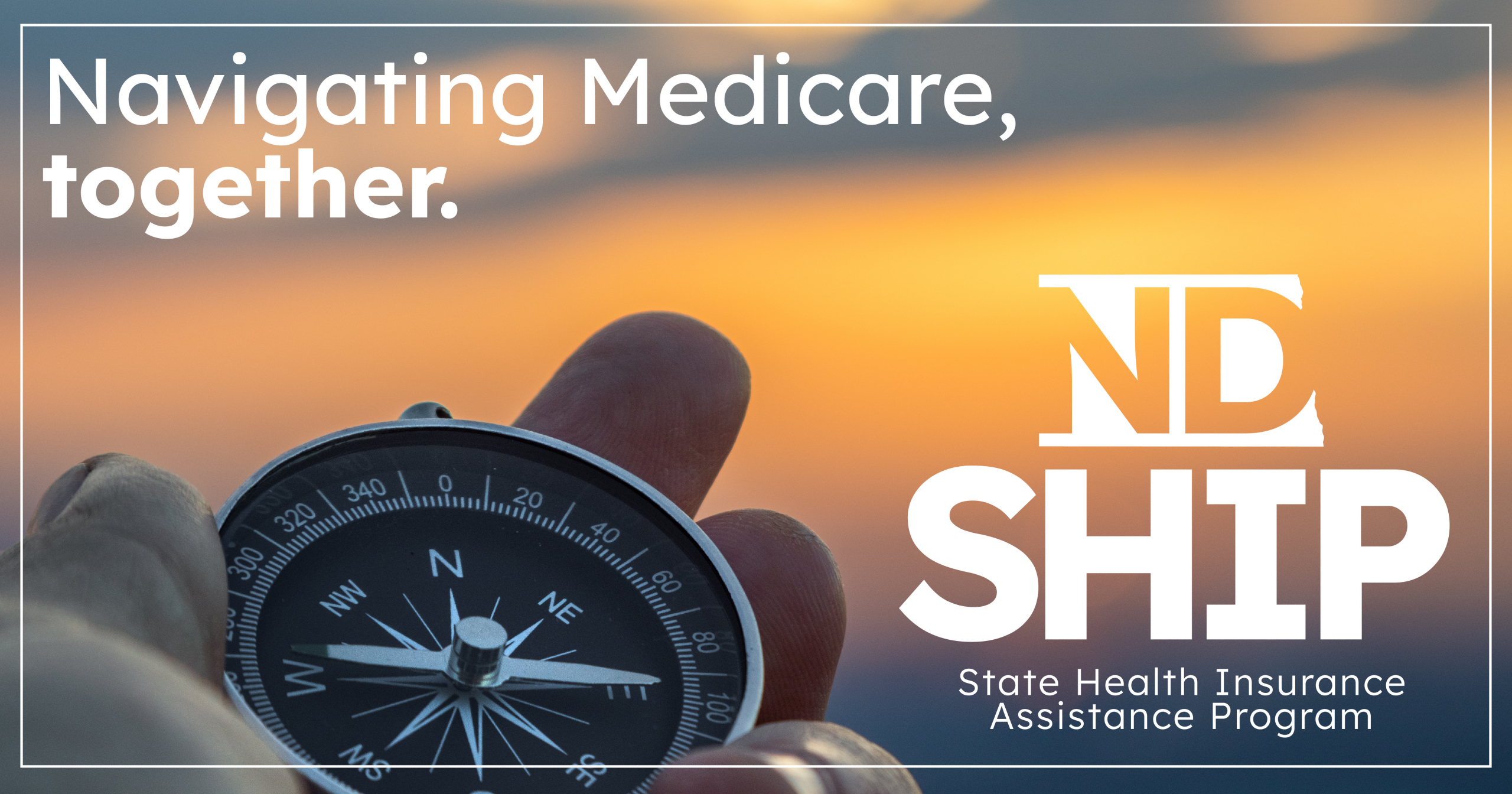 Navigating Medicare, together. ND SHIP - State Health Insurance Assistance Program. Background: person holding a compass.